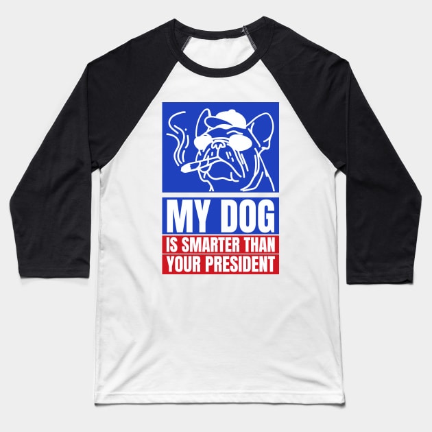 My dog is smarter than your president Baseball T-Shirt by YaiVargas